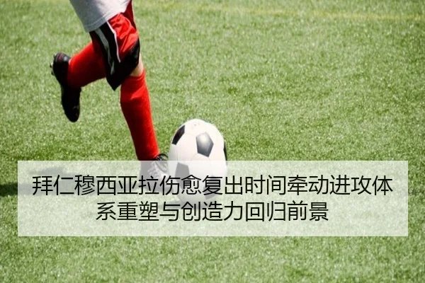 拜仁穆西亚拉伤愈复出时间牵动进攻体系重塑与创造力回归前景