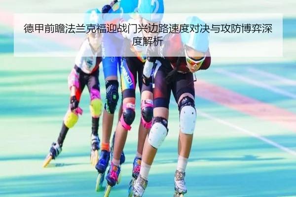 德甲前瞻法兰克福迎战门兴边路速度对决与攻防博弈深度解析