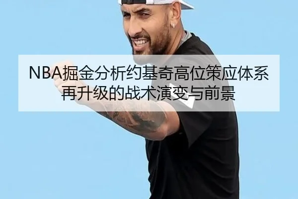 NBA掘金分析约基奇高位策应体系再升级的战术演变与前景