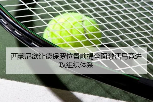 西蒙尼欲让德保罗位置前提全面激活马竞进攻组织体系