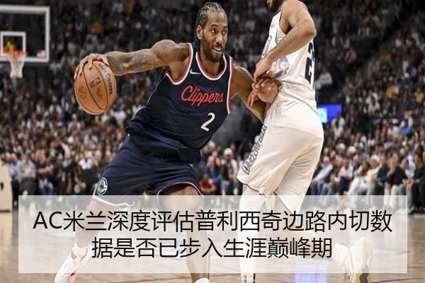 AC米兰深度评估普利西奇边路内切数据是否已步入生涯巅峰期
